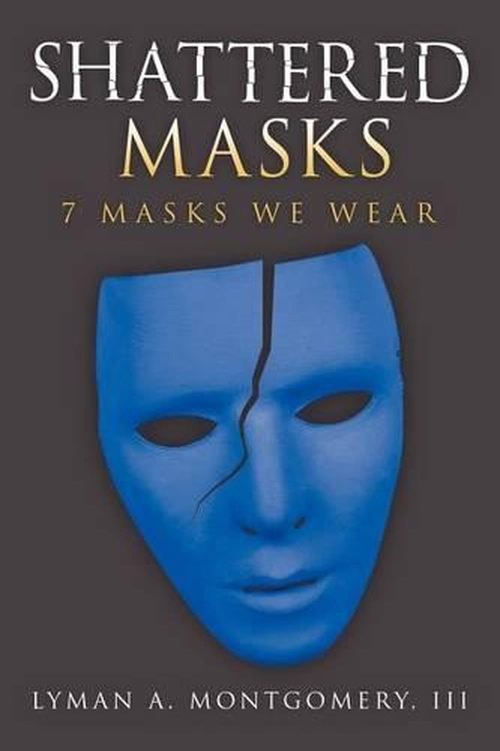 Shattered Masks 7 Masks We Wear by Lyman A. III Montgomery (English