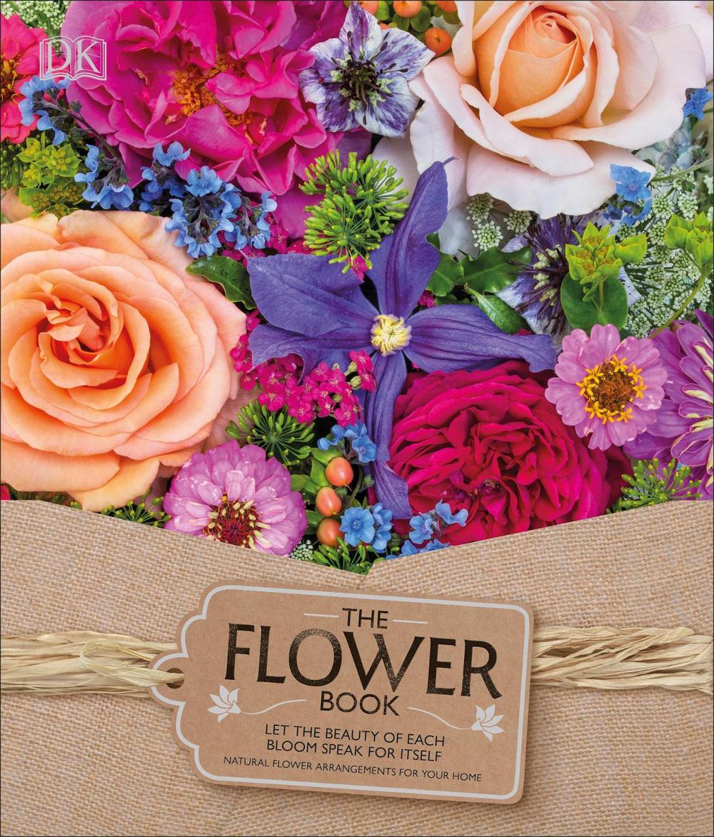 The Flower Book: Let the Beauty of Each Bloom Speak for Itself by DK