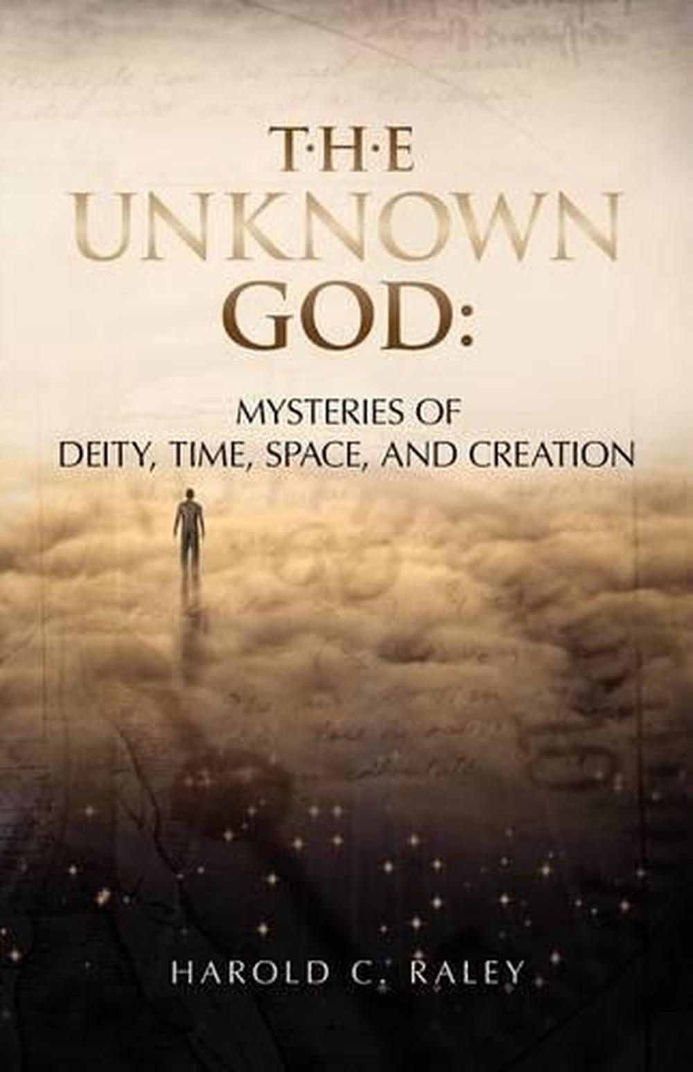 The Unknown God: Mysteries of Deity, Time, Space, and Creation by ...