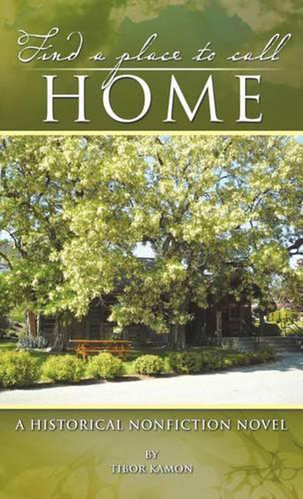 Find a Place to Call Home: A Historical Nonfiction Novel by Tibor Kamon - A Place To Call Home Based On A True Story
