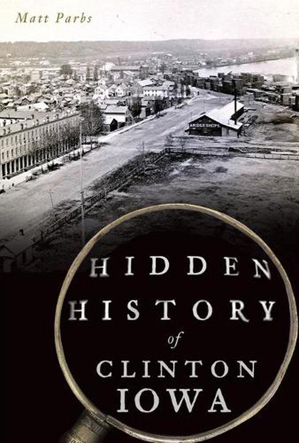 Hidden History of Clinton, Iowa by Matt Parbs (English) Paperback Book