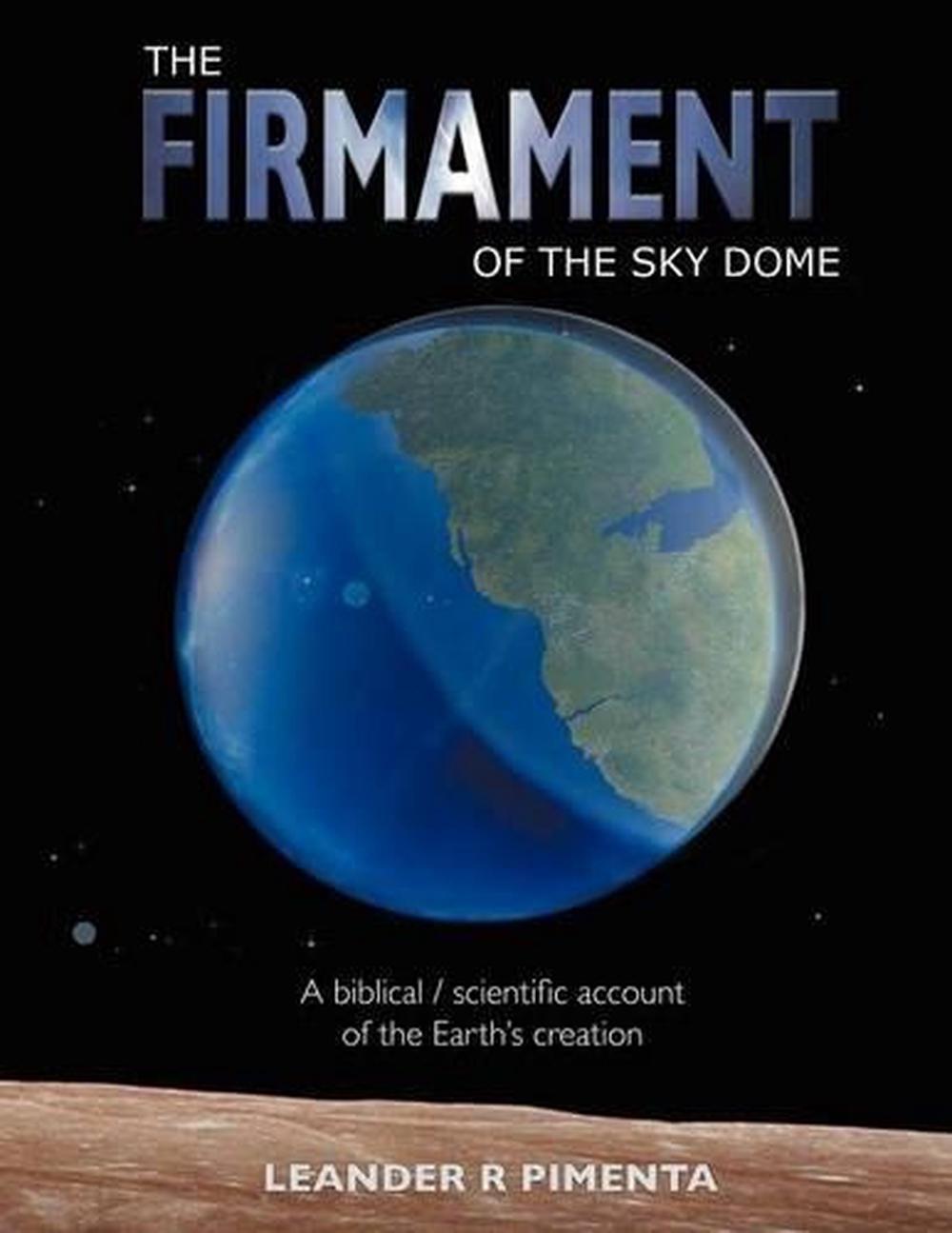 The Firmament of the Sky Dome A Biblical / Scientific Account of the