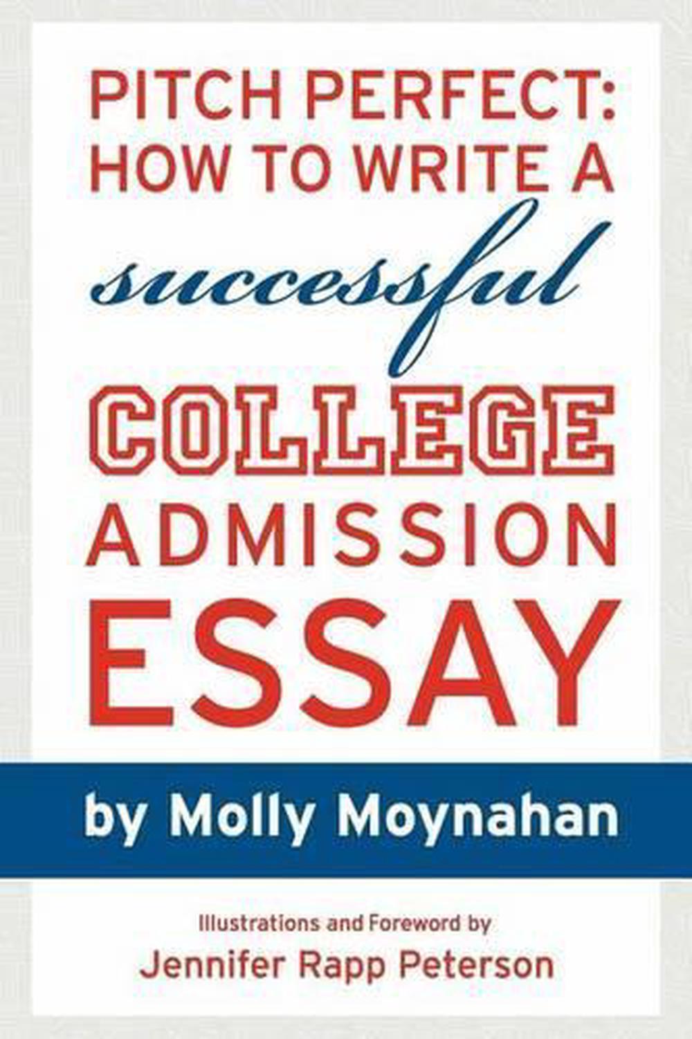 Pitch Perfect: How to Write a Successful College Admission Essay by Molly Moynahan