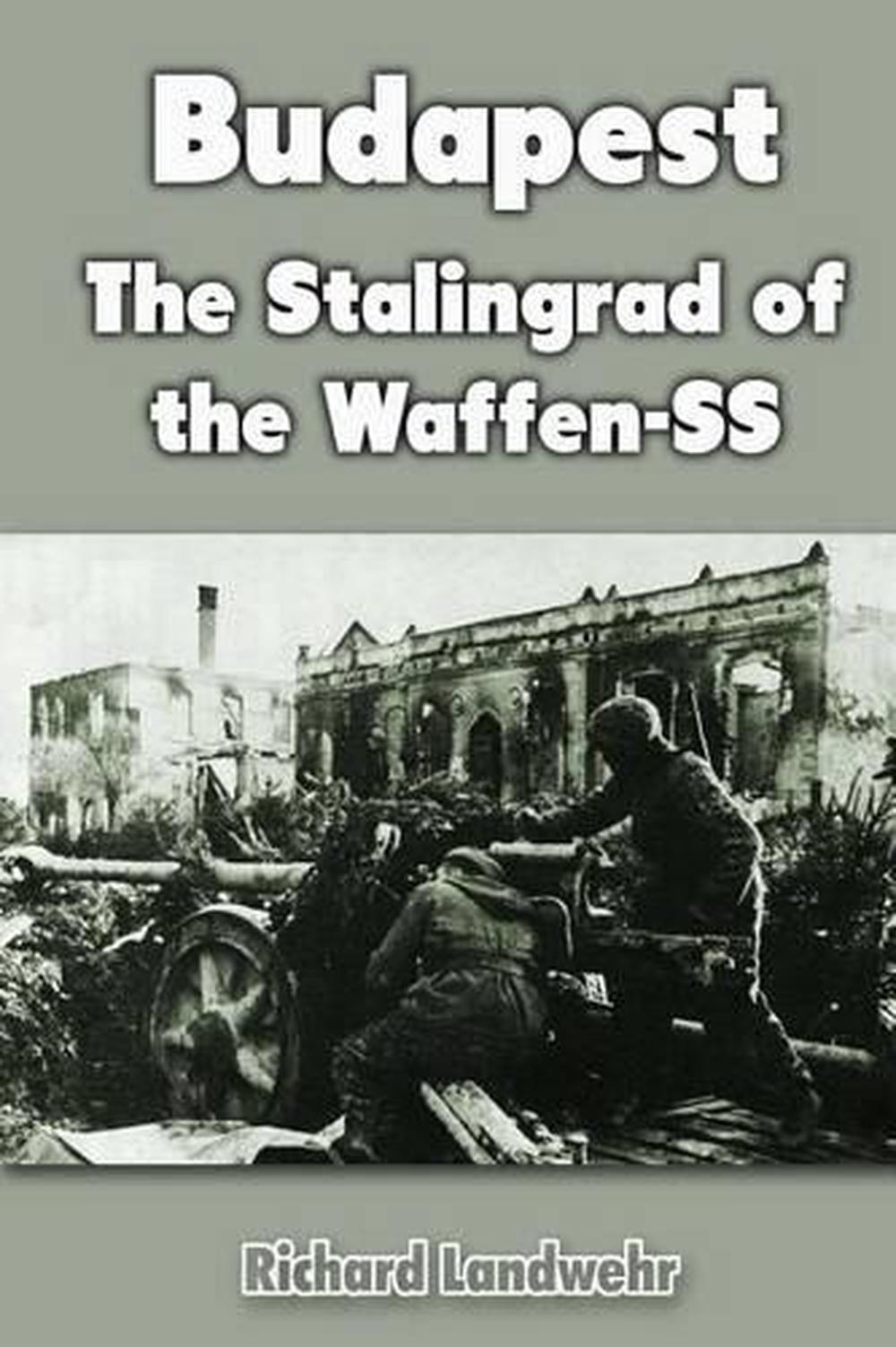 Budapest: The Stalingrad of the Waffen-SS by Richard Landwehr (English ...