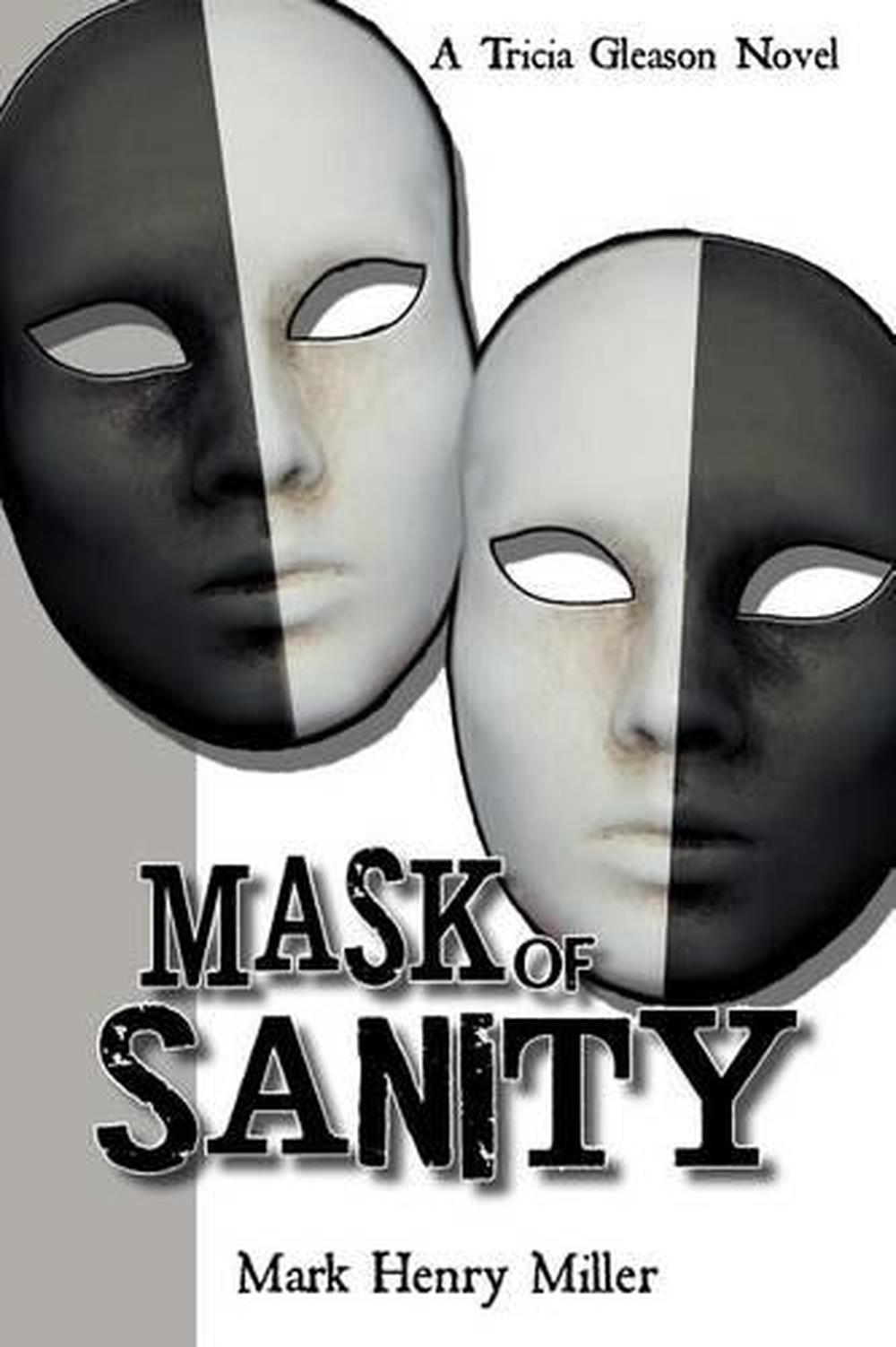 Mask of Sanity A Tricia Gleason Novel by Mark Henry Miller (English) Paperback 9781468557411 eBay Mask of Sanity A Tricia Gleason Novel by Mark Henry Miller (English) Paperback 9781468557411 eBay