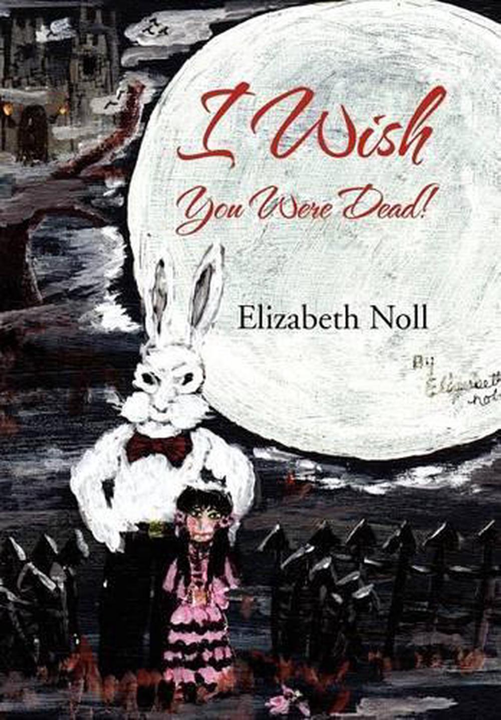 Sometimes I Wished You Were Dead I Wish You Were Dead! by Elizabeth Noll (English) Hardcover Book Free