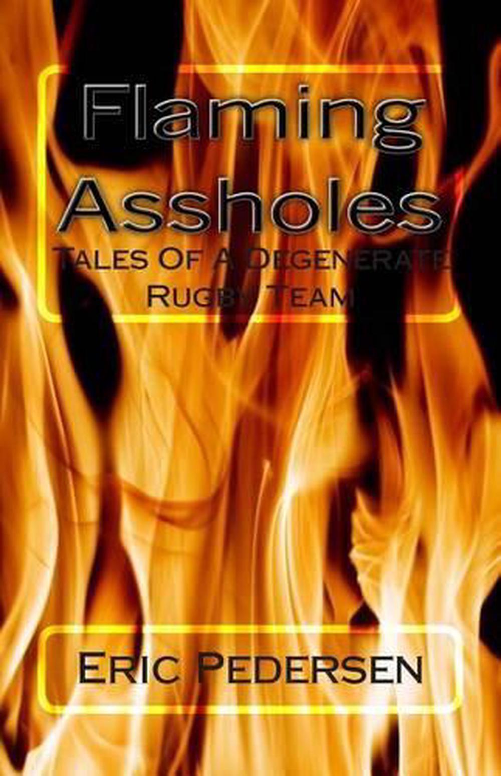 Flaming Assholes Tales Of A Degenerate Rugby Team By Eric Pedersen