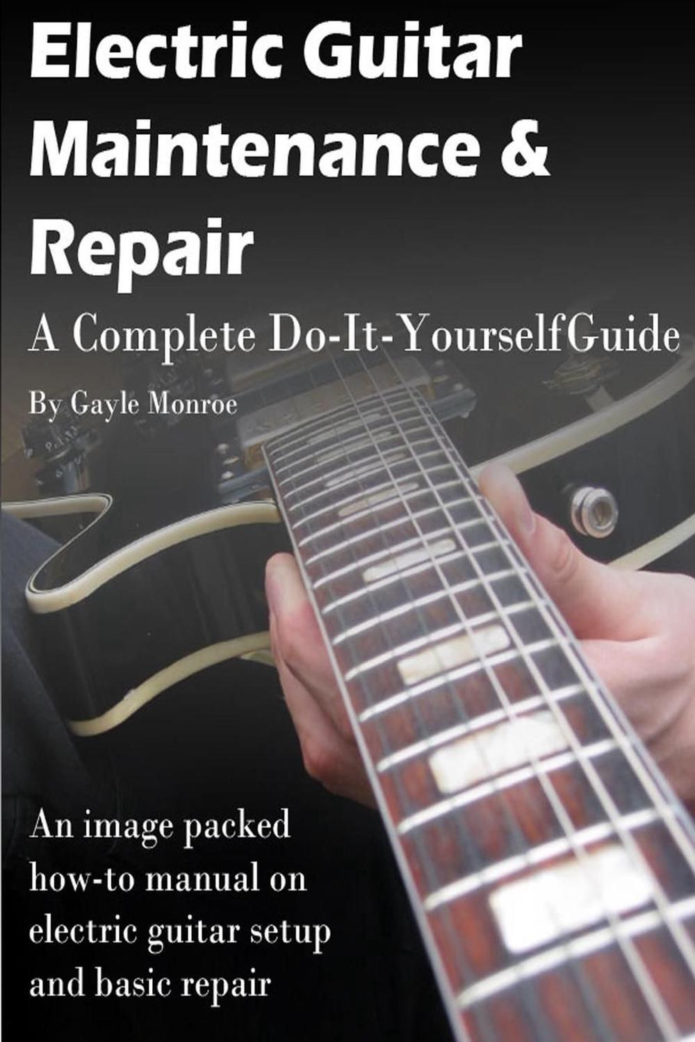 Electric Guitar Maintenance and Repair A Complete DoItYourself Guide
