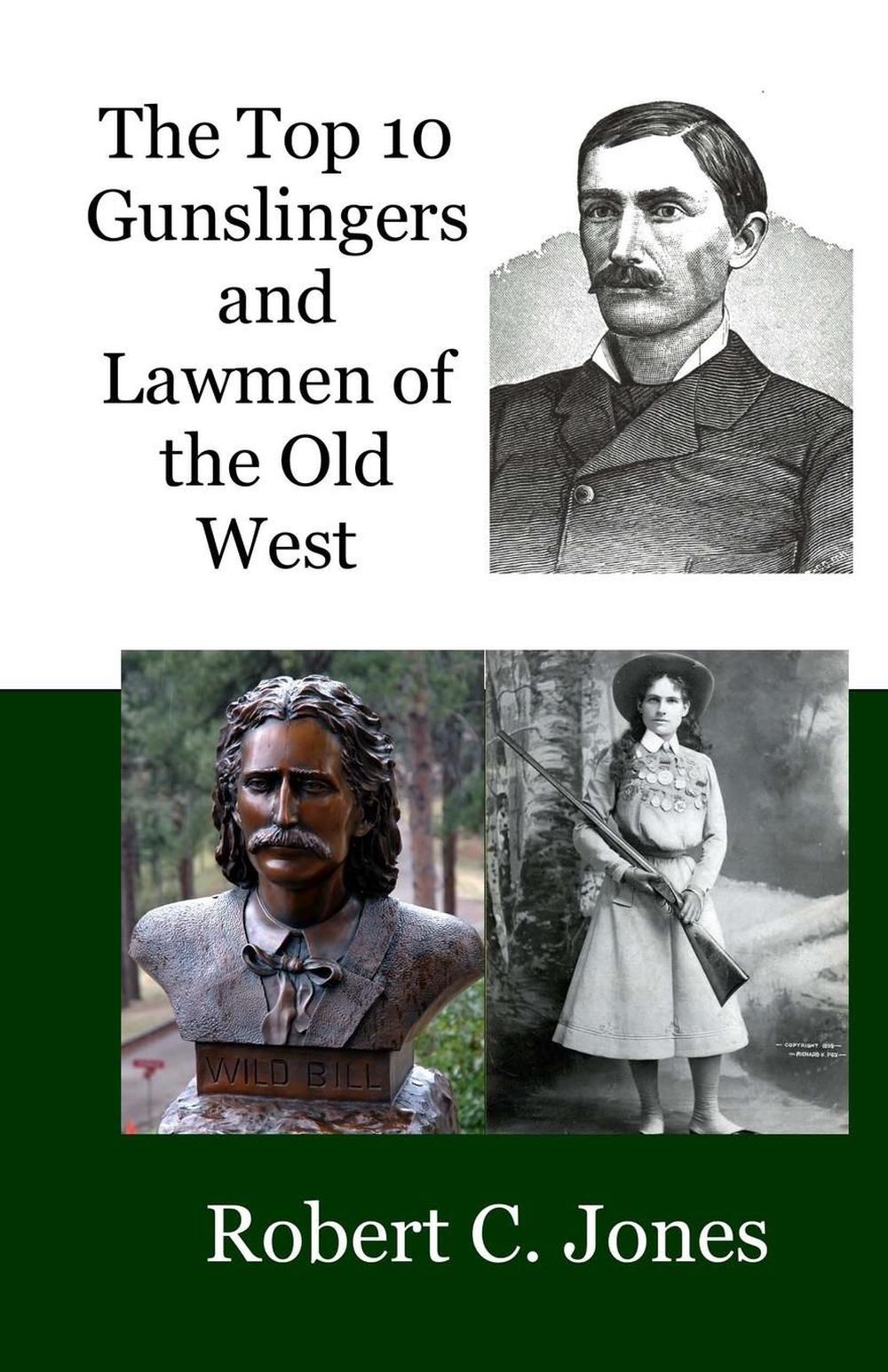 The Top 10 Gunslingers and Lawmen of the Old West by Robert C. Jones
