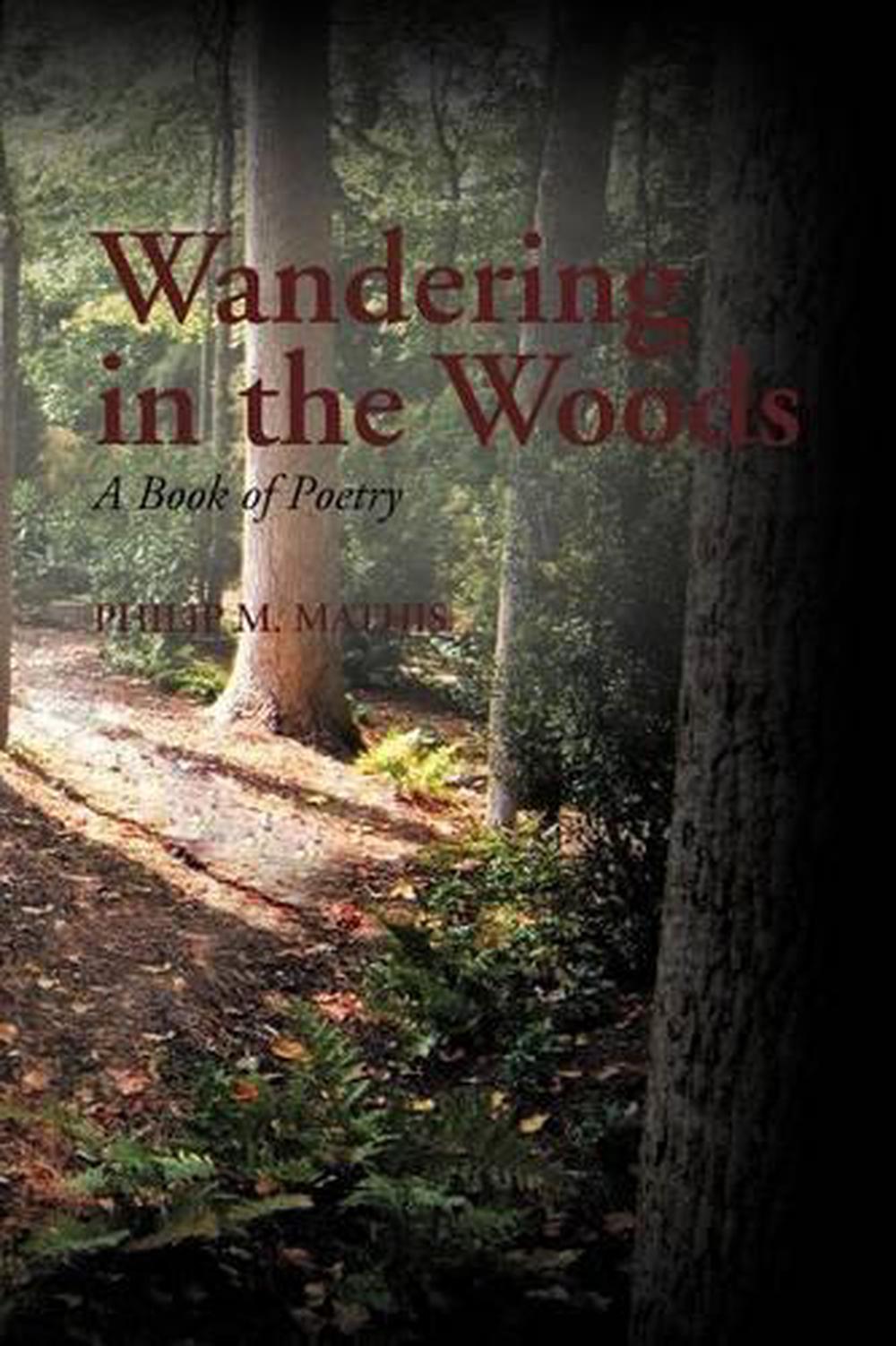 Wandering in the Woods: A Book of Poetry by Philip M. Mathis (English ...