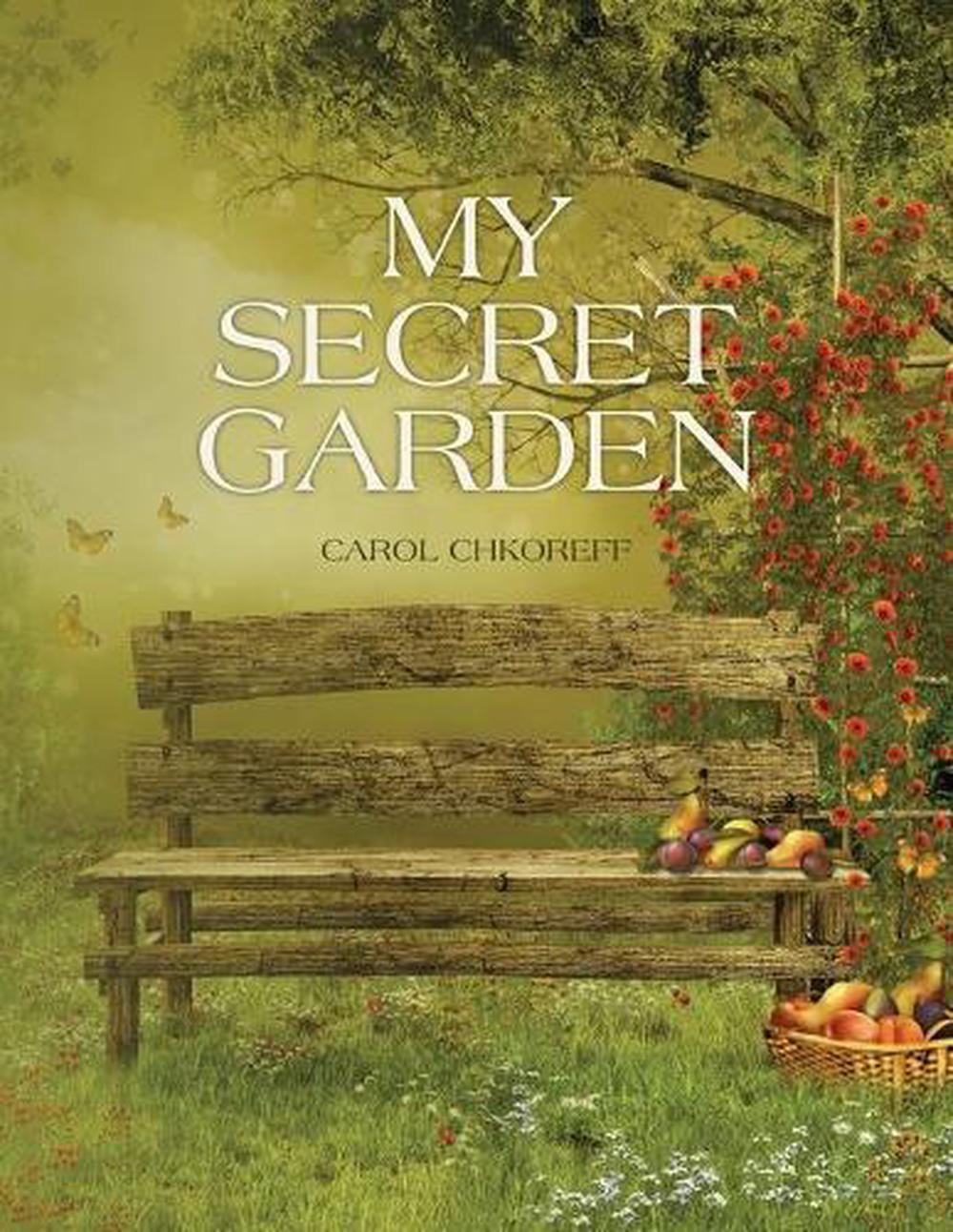 My Secret Garden Poems by Carol Chkoreff by Carol K