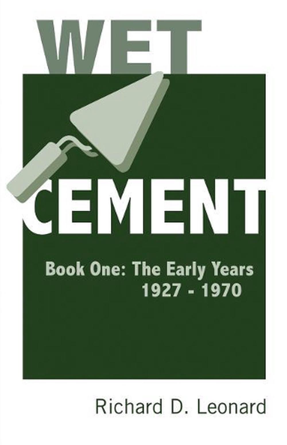 Wet Cement Book One: The Early Years 1927-1970 by Richard D. Leonard