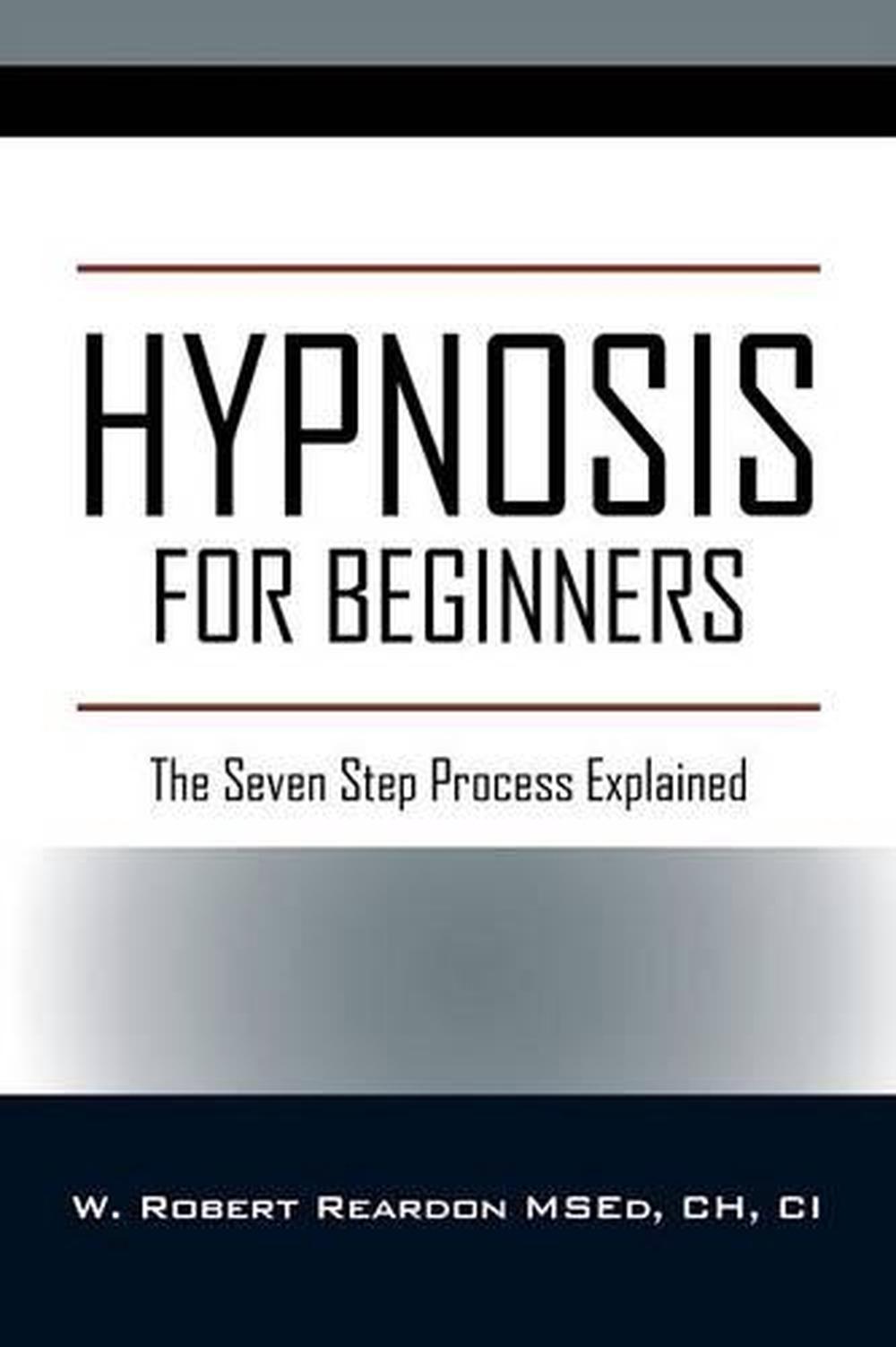 Hypnosis for Beginners: The Seven Step Process Explained by W. Robert Reardon Ms