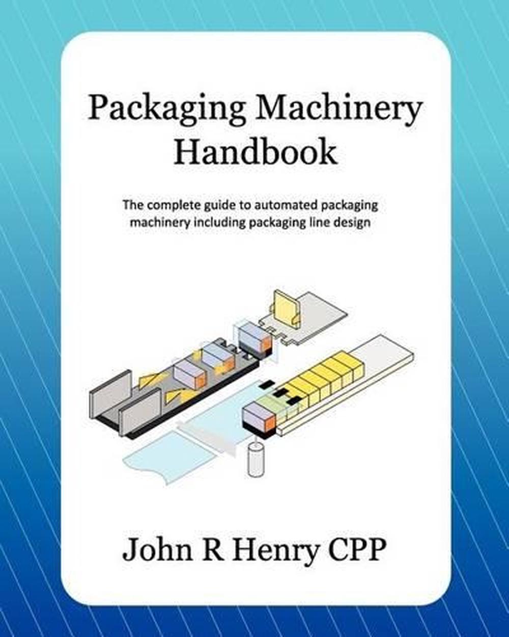 Packaging Machinery Handbook The Complete Guide to Automated Packaging
