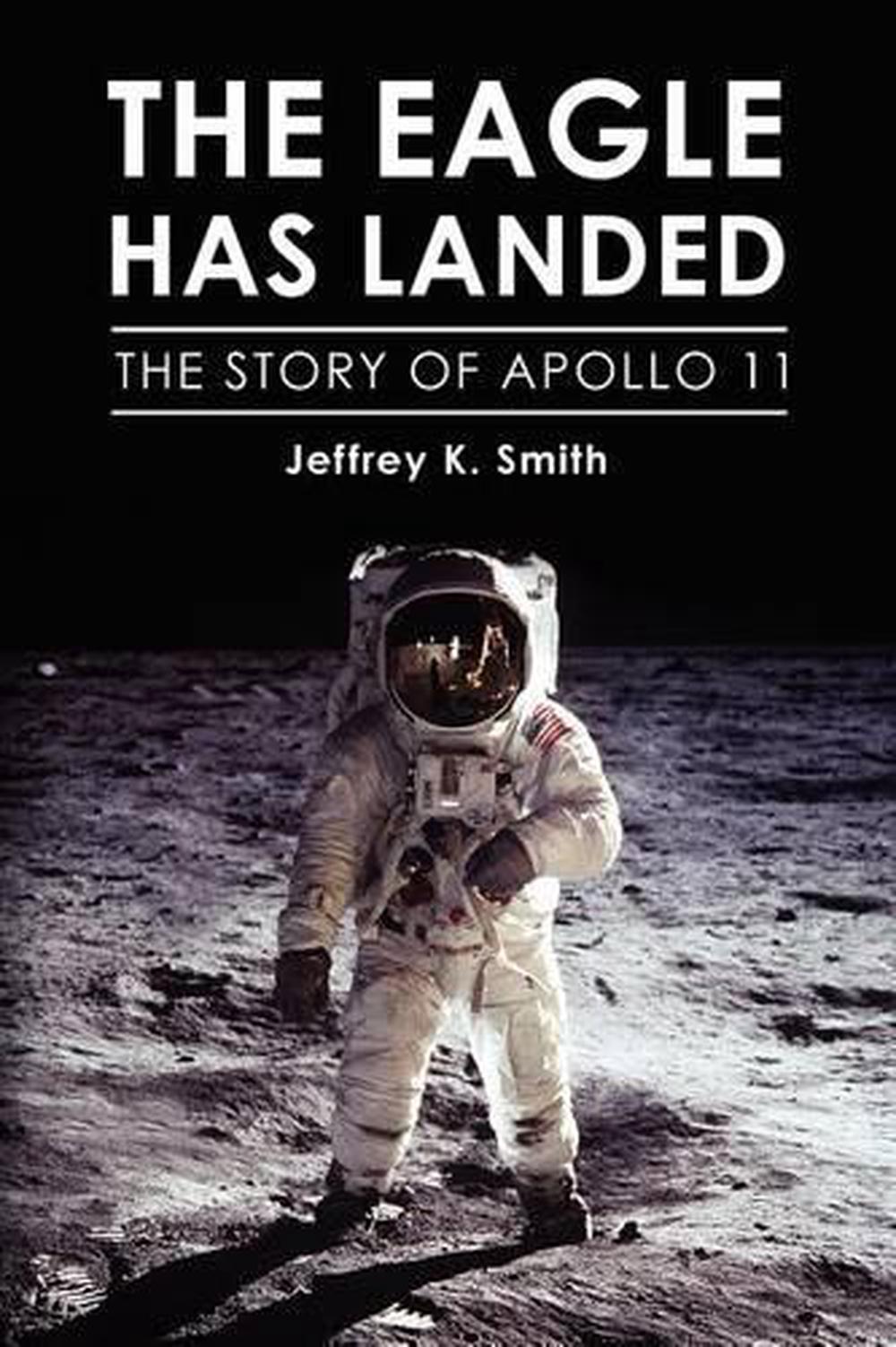 The Eagle Has Landed The Story of Apollo 11 by Jeffrey K. Smith