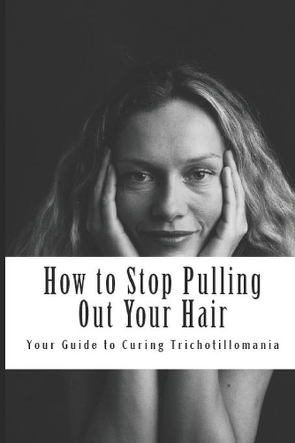 How to Stop Pulling Out Your Hair! Your Guide to Curing Trichotillomania by MS 9781480288959 eBay