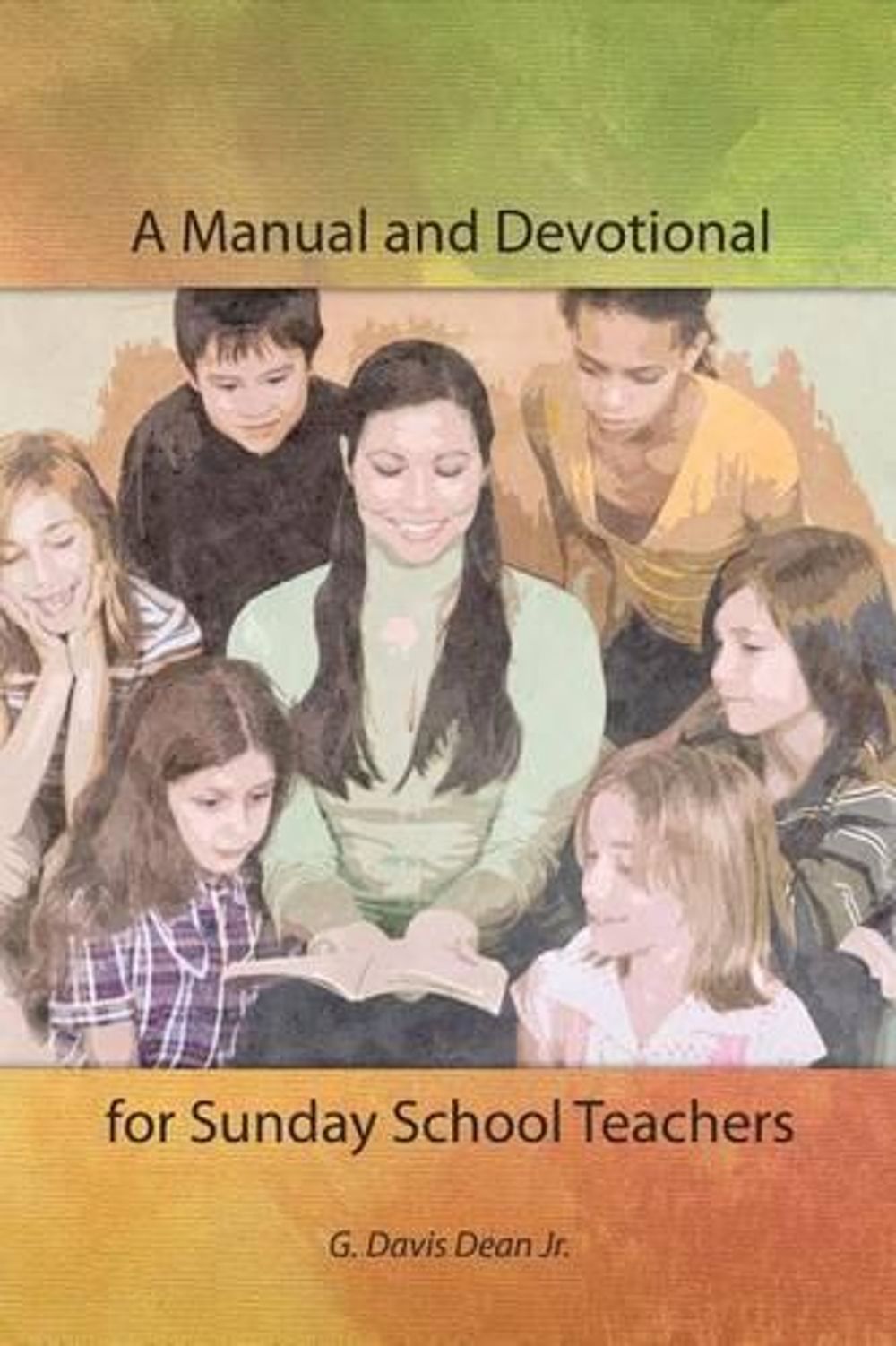 A Manual And Devotional For Sunday School Teachers By G Davis Dean Jr 