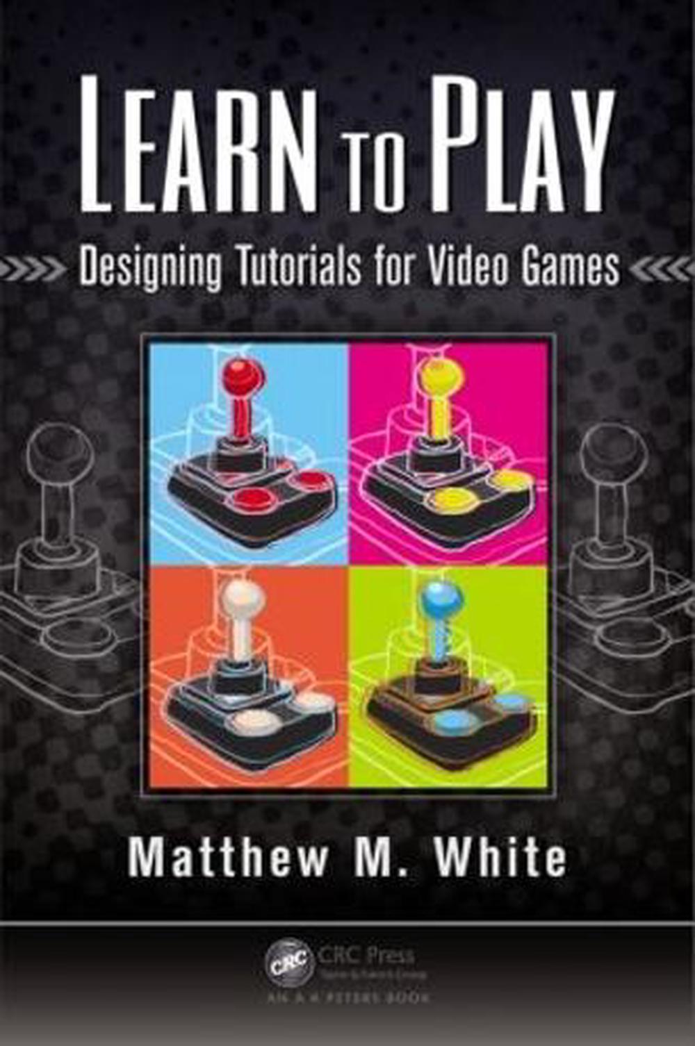 Learn to Play Designing Tutorials for Video Games by