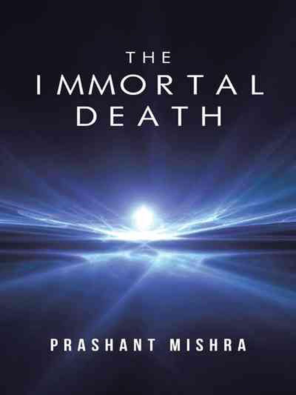 The Immortal Who Saw The Death Of The Universe The Immortal Death by Prashant Mishra (English) Paperback Book Free