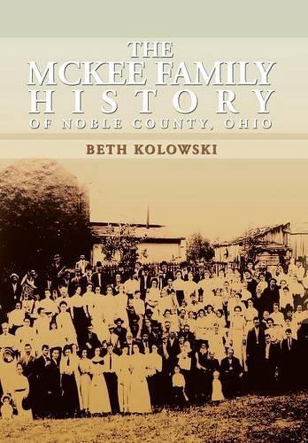The McKee Family History of Noble County, Ohio by Beth Pickenpaugh
