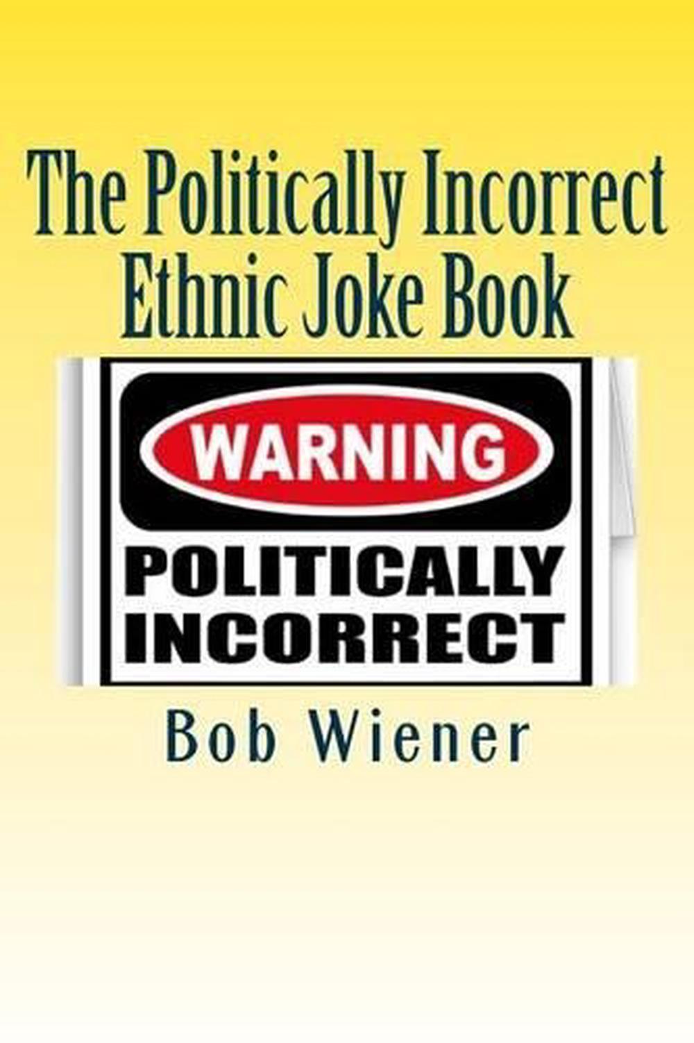 The Politically Incorrect Ethnic Joke Book With Something To Offend Just About 9781484038291 Ebay