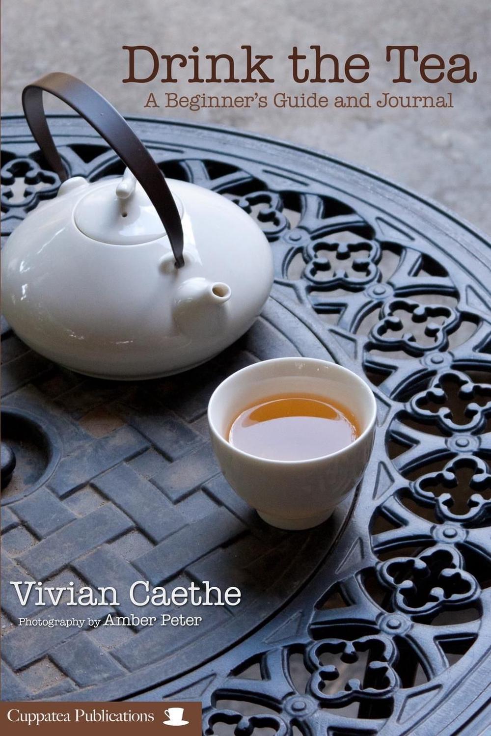 Drink the Tea A Beginner's Guide and Tea Journal by Vivian Caethe