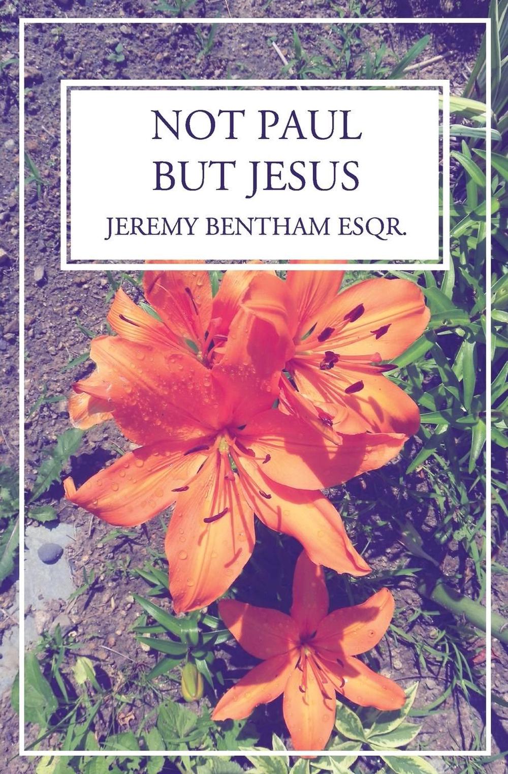 Not Paul, But Jesus by Jeremy Bentham