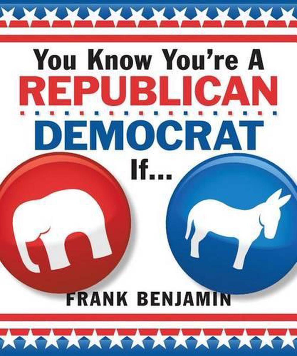 You Know Youre A Republican Democrat If By Frank