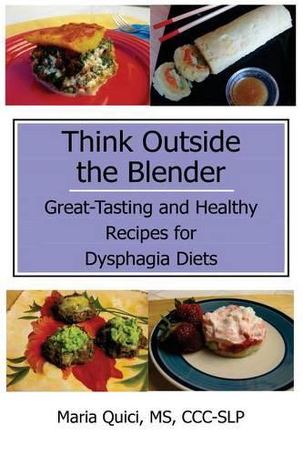 Think Outside the Blender GreatTasting and Healthy Recipes for Dysphagia Diets 9781494462482