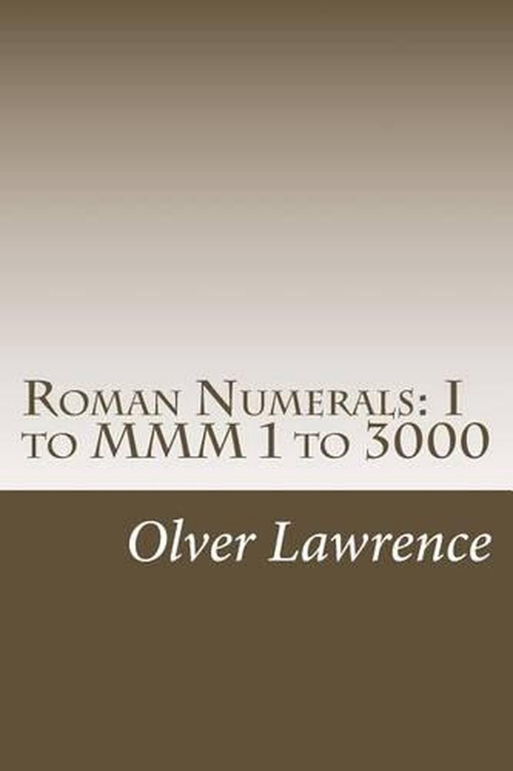 Roman Numerals: I to MMM 1 to 3000 by Dr Olver Lawrence (English