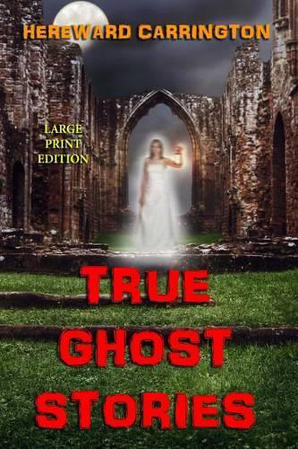 100 Ghost Stories To Die For True Ghost Stories - Large Print Edition by Hereward Carrington
