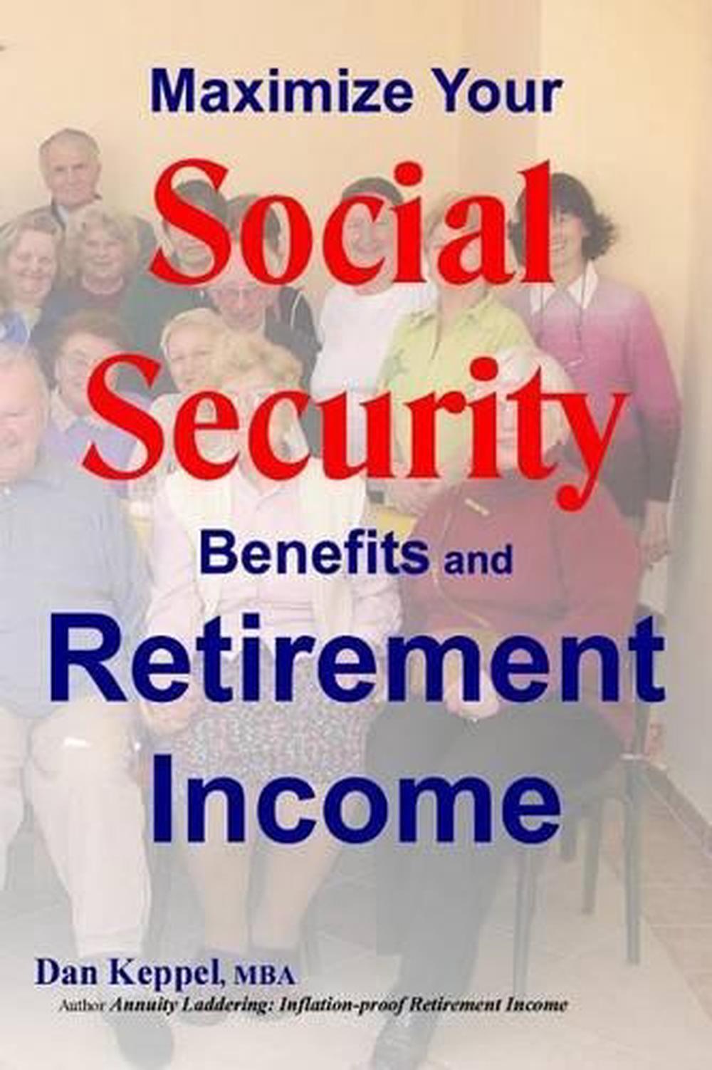 Social Security Secrets: How To Maximize Your Benefits 