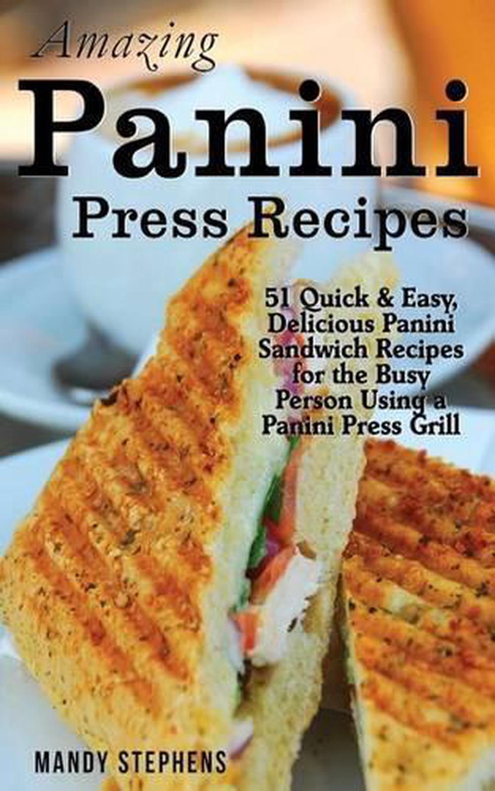 Amazing Panini Press Recipes 51 Quick & Easy, Delicious Panini
