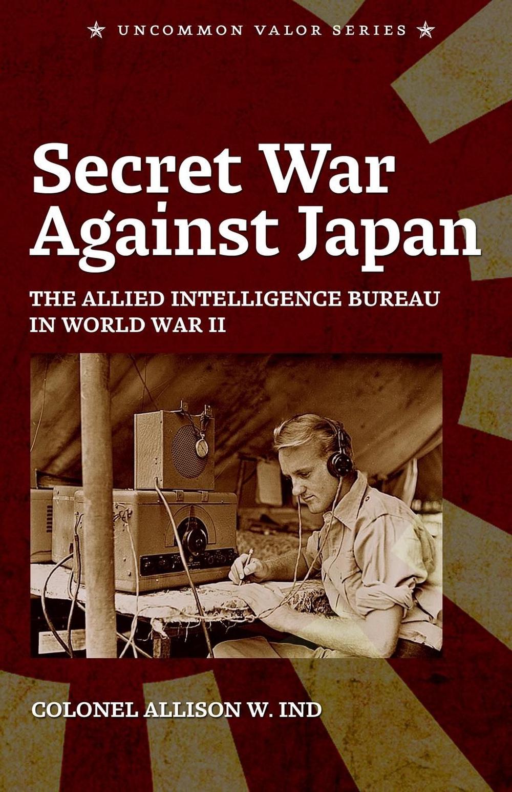 Secret War Against Japan The Allied Intelligence Bureau In World War Ii By Alli 9781495499449
