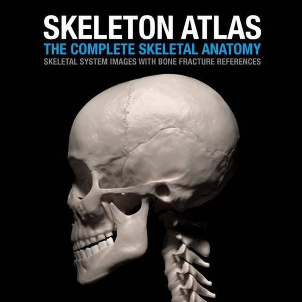 Skeleton Atlas The Complete Skeletal Anatomy Skeletal System Images   9781495911309 