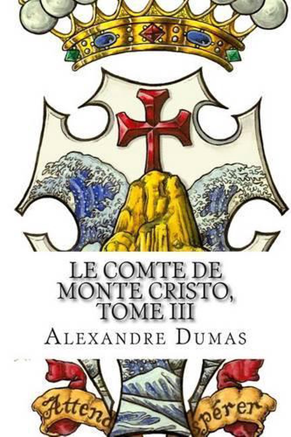 Le Comte De Monte Cristo France 3 Le Comte de Monte Cristo, Tome III (French Edition) by Alexandre Dumas