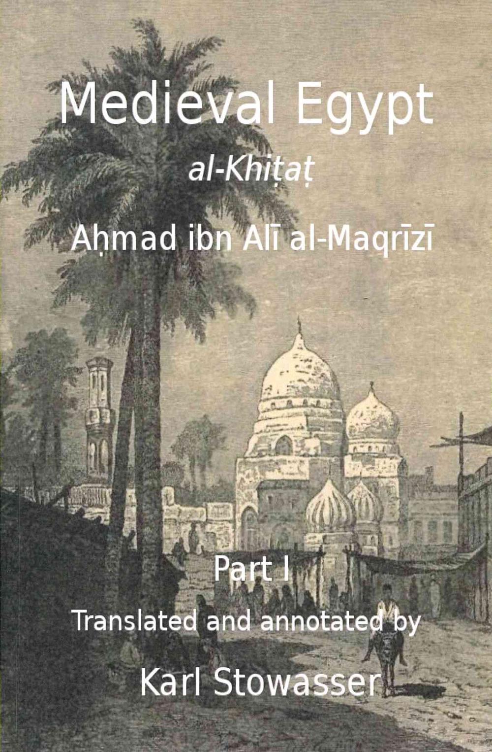 Medival Egypt, Ahmed Ibn Ali Al-Maqrizi by Dr Karl Stowasser (English ...