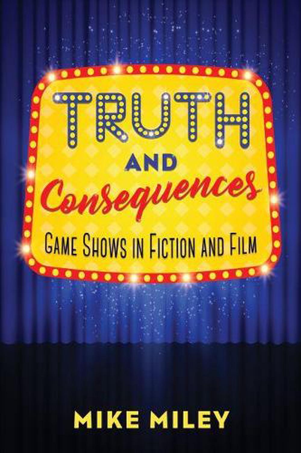 Truth and Consequences Game Shows in Fiction and Film by Mike Miley
