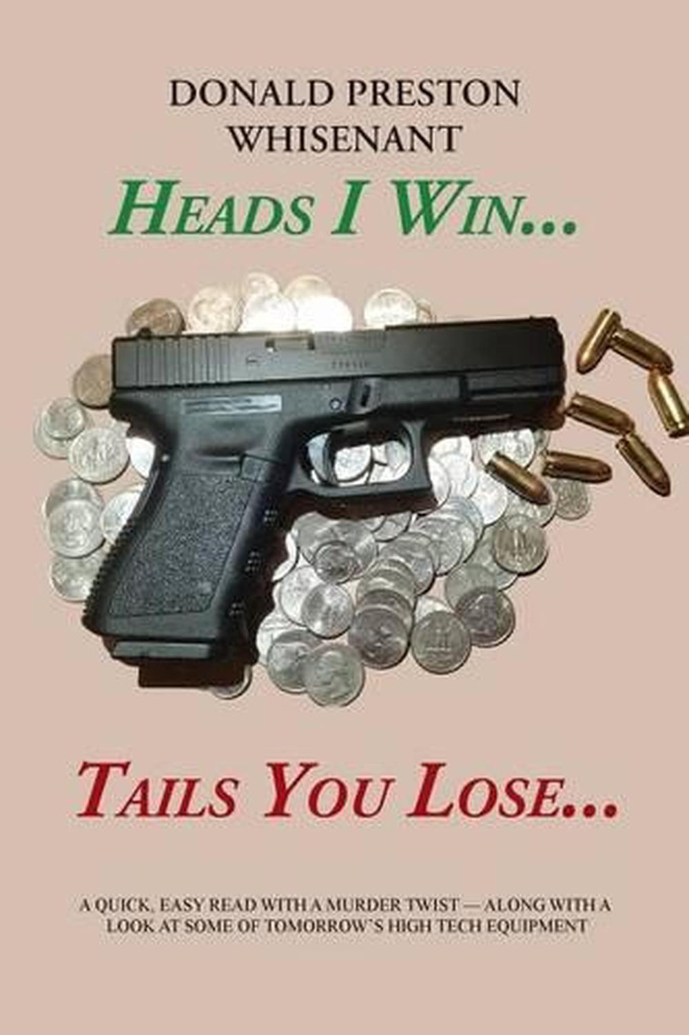 Heads I Win...Tails You Lose... by Donald Preston Whisenant (English) Paperback 9781496939609 eBay Heads I Win...Tails You Lose... by Donald Preston Whisenant (English) Paperback 9781496939609 eBay