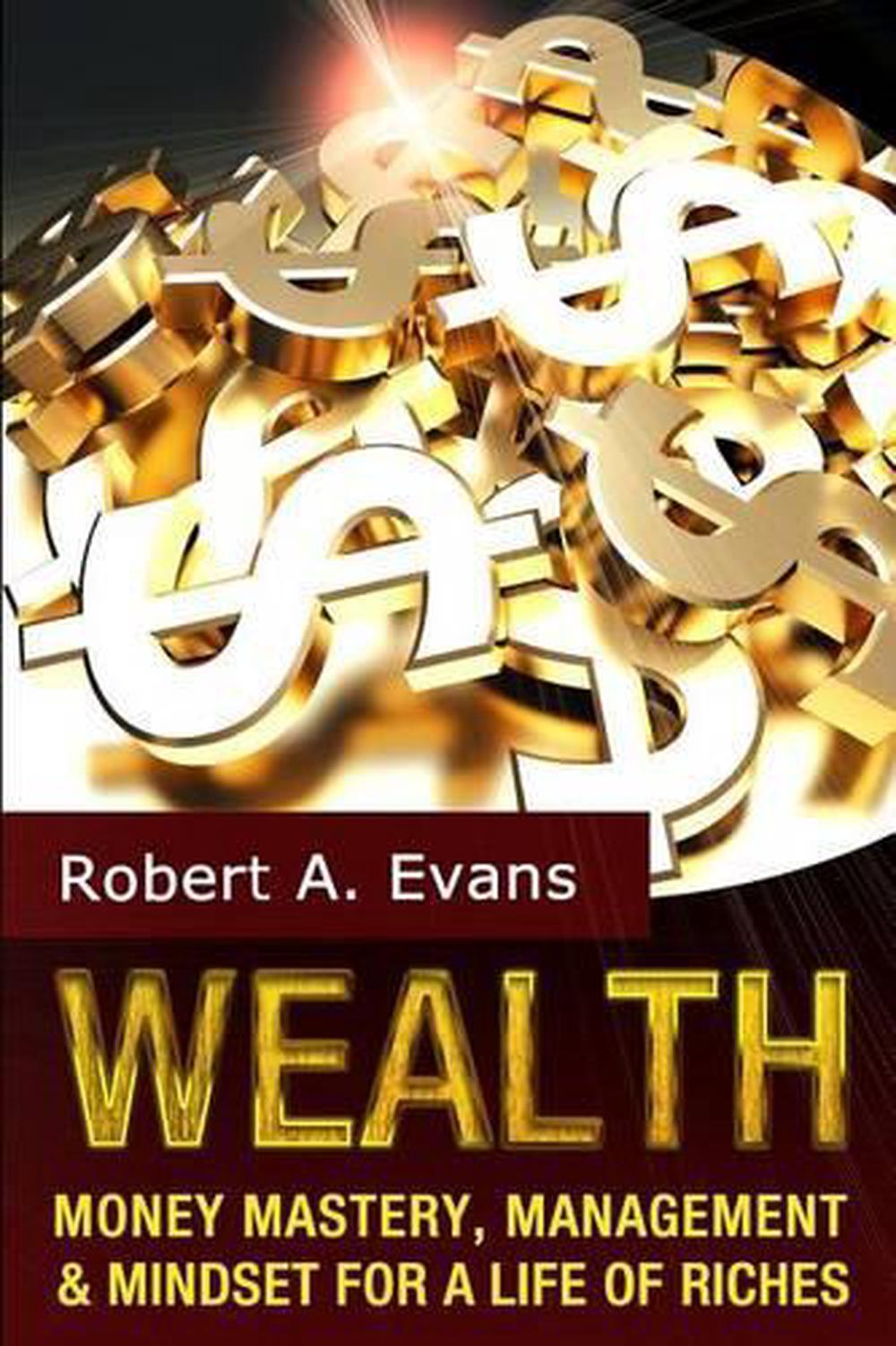 Wealth: Money Mastery, Management and Mindset for a Life of Riches by ...