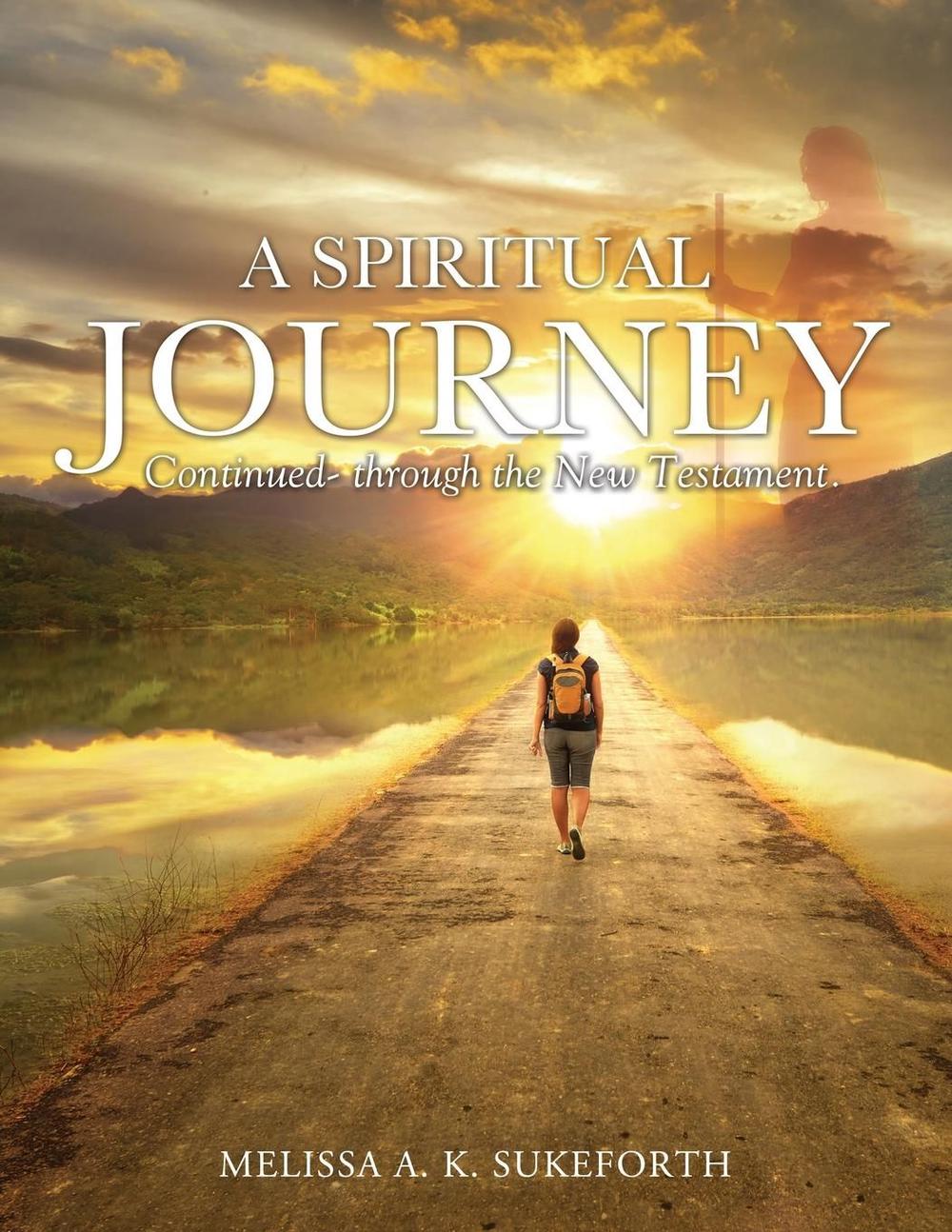 A Spiritual Journey Continued through the New Testament. by Melissa A