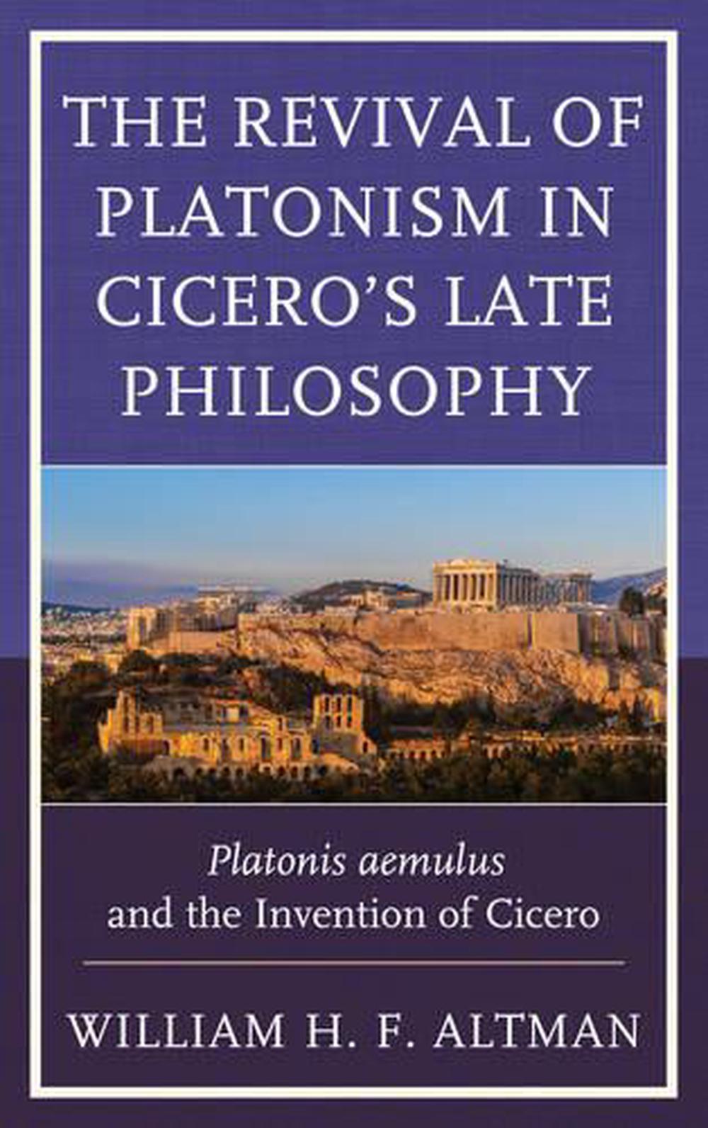 The Revival of Platonism in Cicero's Late Philosophy: Platonis Aemulus ...