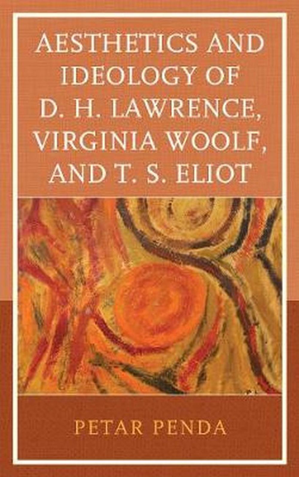 Aesthetics and Ideology of D. H. Lawrence, Virginia Woolf, and T. S ...