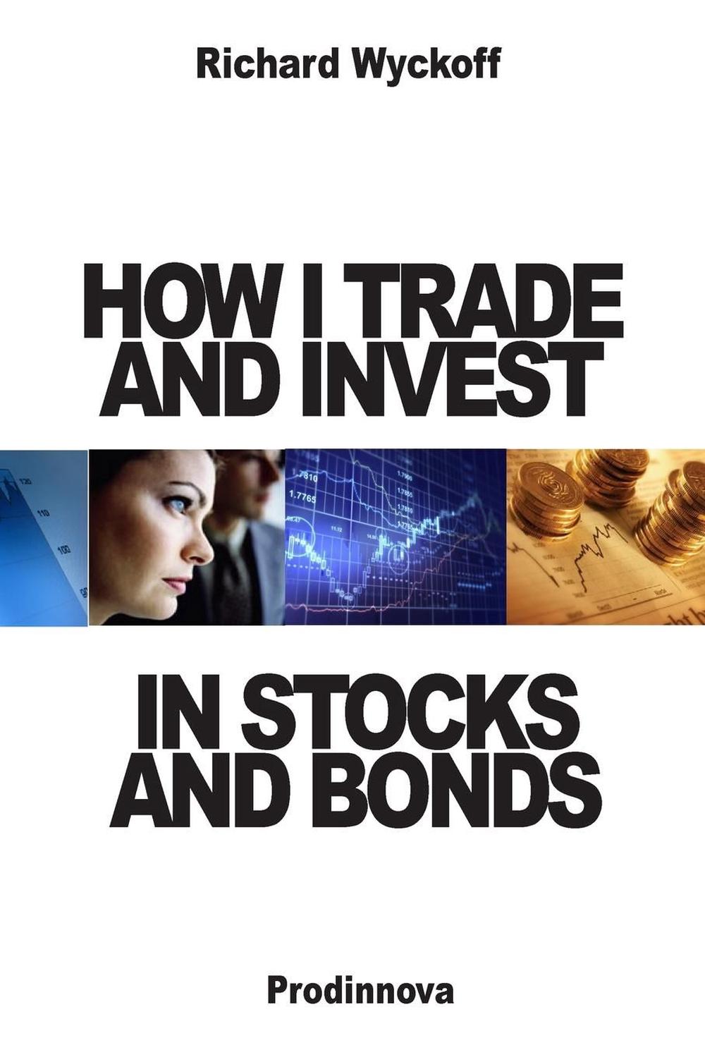 How I Trade and Invest in Stocks and Bonds by Richard D. Wyckoff