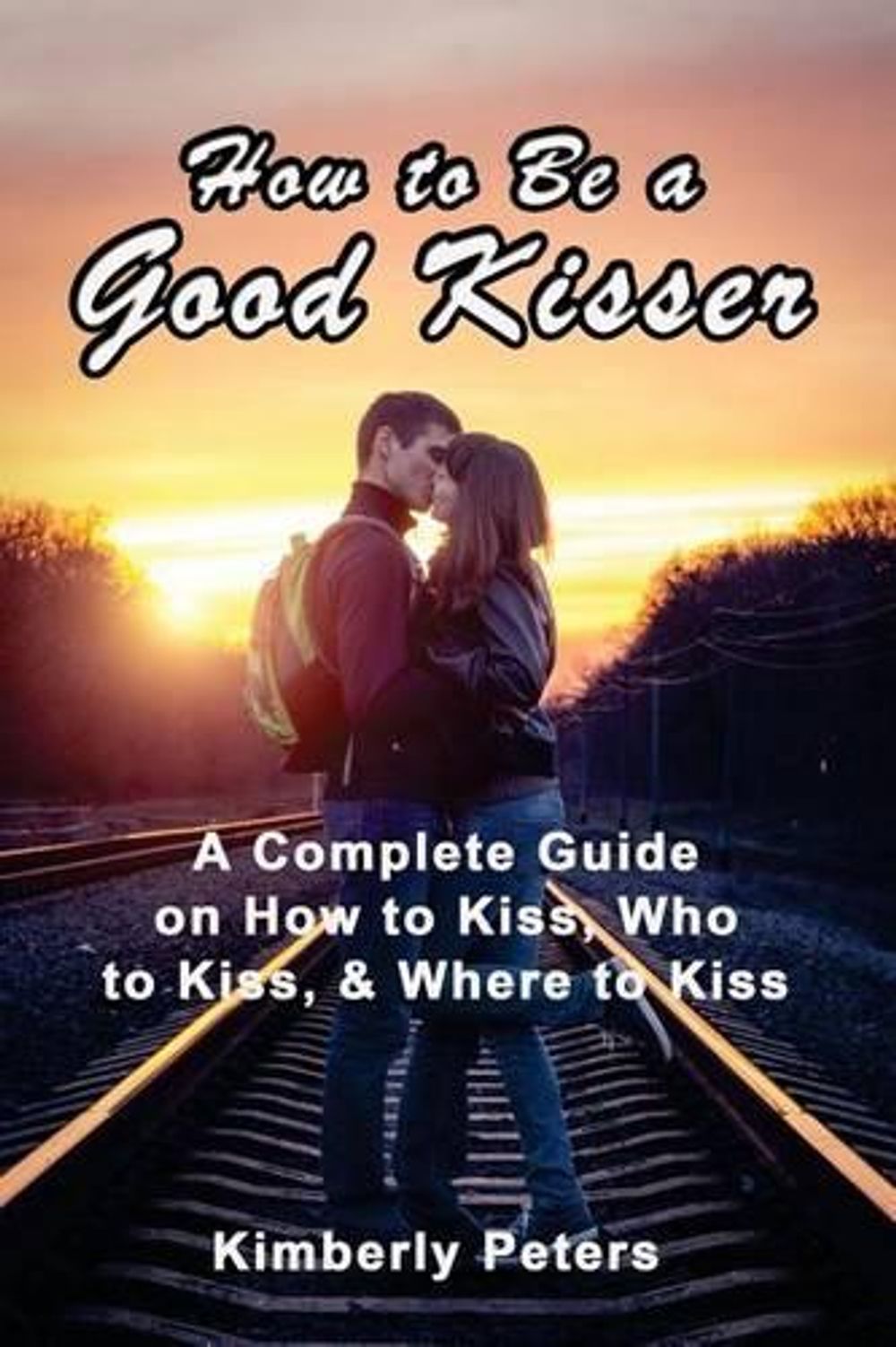 How to Be a Good Kisser A Complete Guide on How to Kiss, Who to Kiss