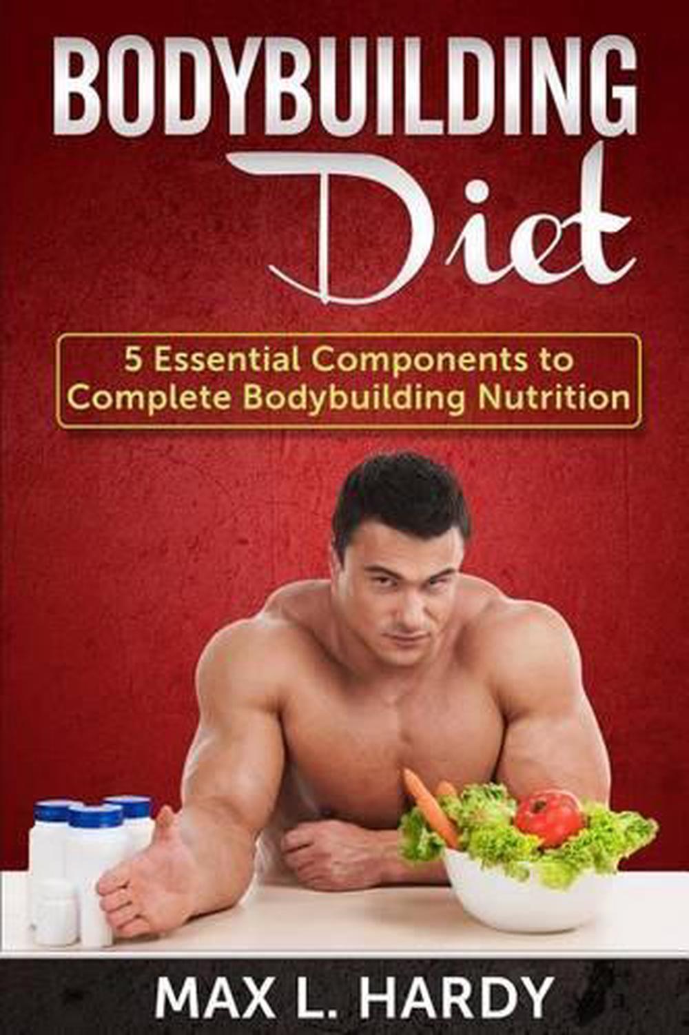 Bodybuilding Diet: 5 Essential Components to Complete Bodybuilding