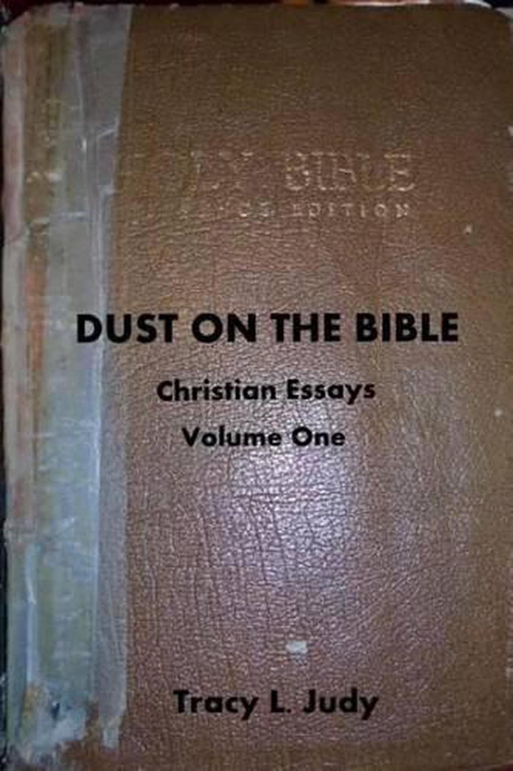 Dust on the Bible Christian Essays Volume One by Tracy L. Judy