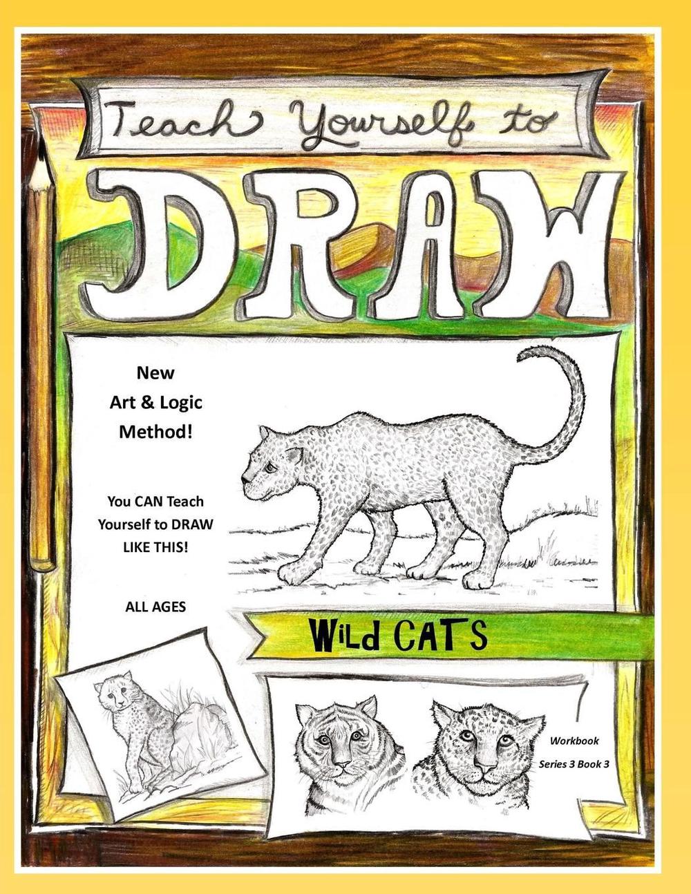 Teach Yourself to Draw  Wild Cats For Artists and Animal Lovers of All Ages Teach Yourself to Draw Series 3 Volume 3