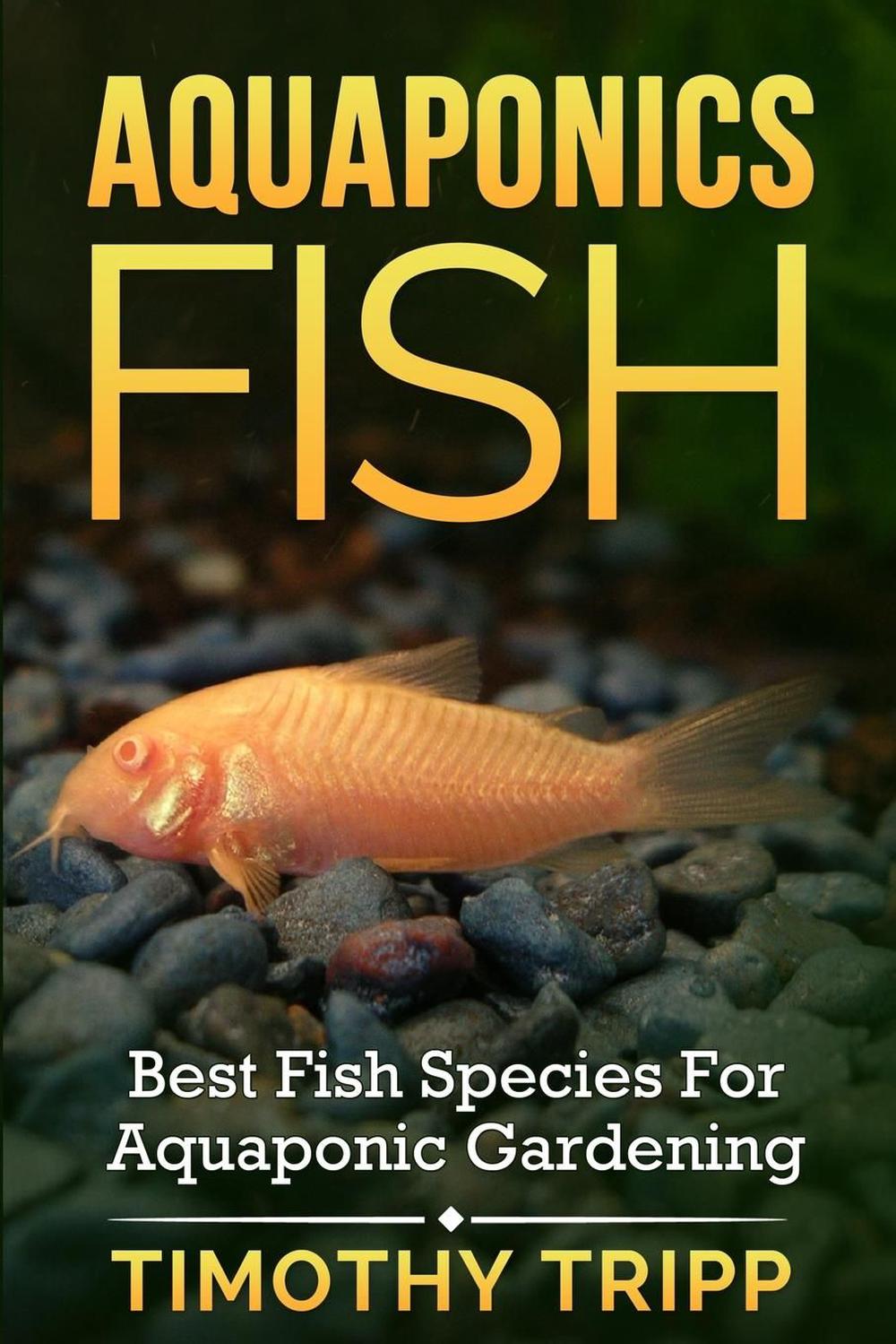 Aquaponics Fish: Best Fish Species for Aquaponic Gardening by Timothy ...