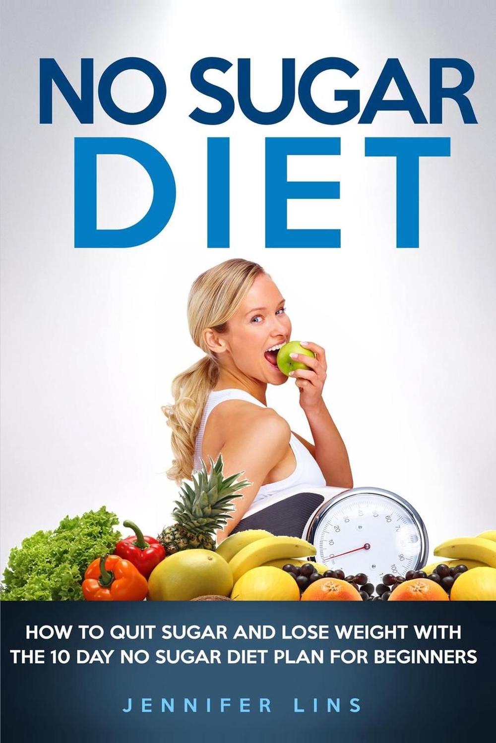 No Sugar Diet: How to Quit Sugar and Lose Weight with the 10 Day No ...